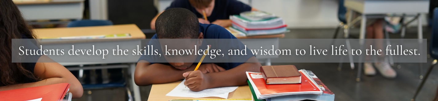 Students develop the skills, knowledge, and wisdom to live life to the fullest.